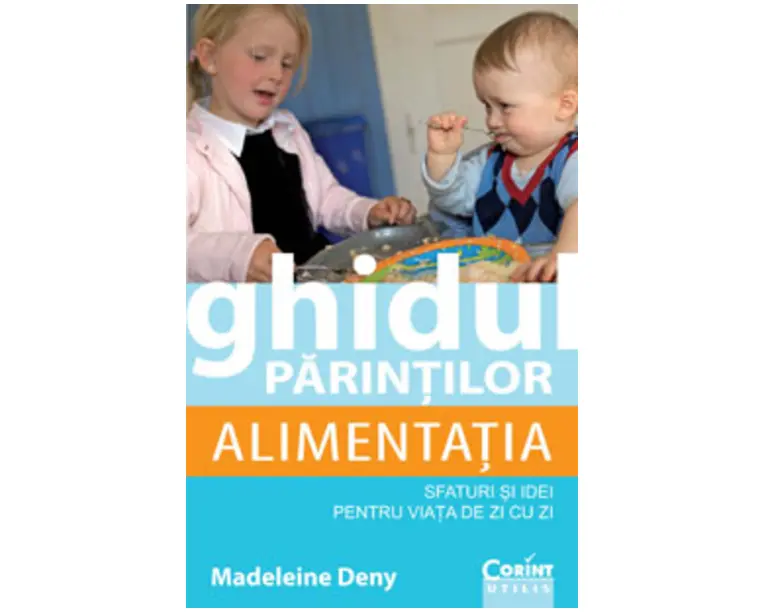 Ghidul parinţilor. Alimentaţia - sfaturi şi idei pentru viaţa de zi cu zi