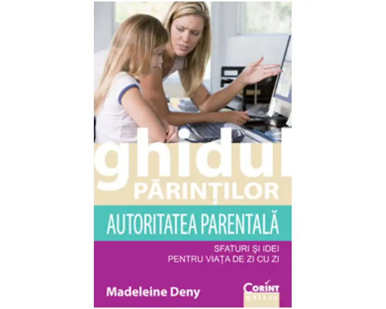 Ghidul parinţilor. Autoritatea parentala - sfaturi şi idei pentru viaţa de zi cu zi