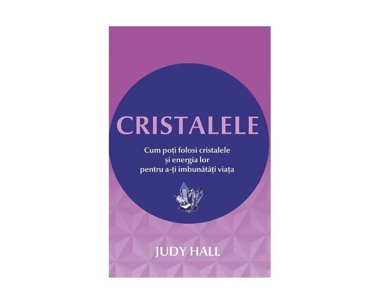 Cristalele: Cum poti folosi cristalele si energia lor pentru a-ti imbunatati viata