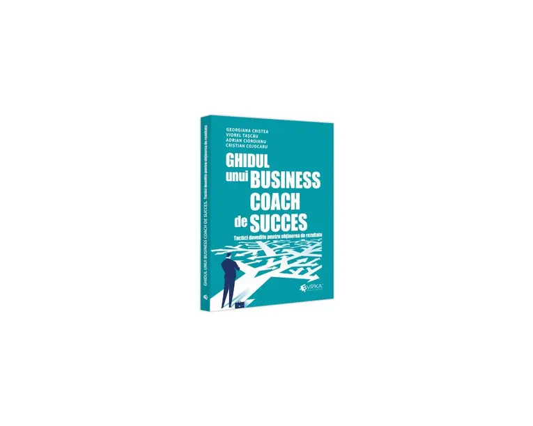 Ghidul unui business coach de succes. Tactici dovedite pentru obtinerea de rezultate