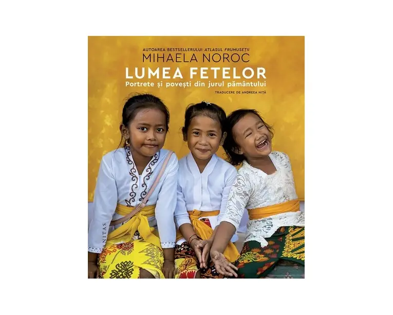 Lumea fetelor. Portrete si povesti din jurul pamantului