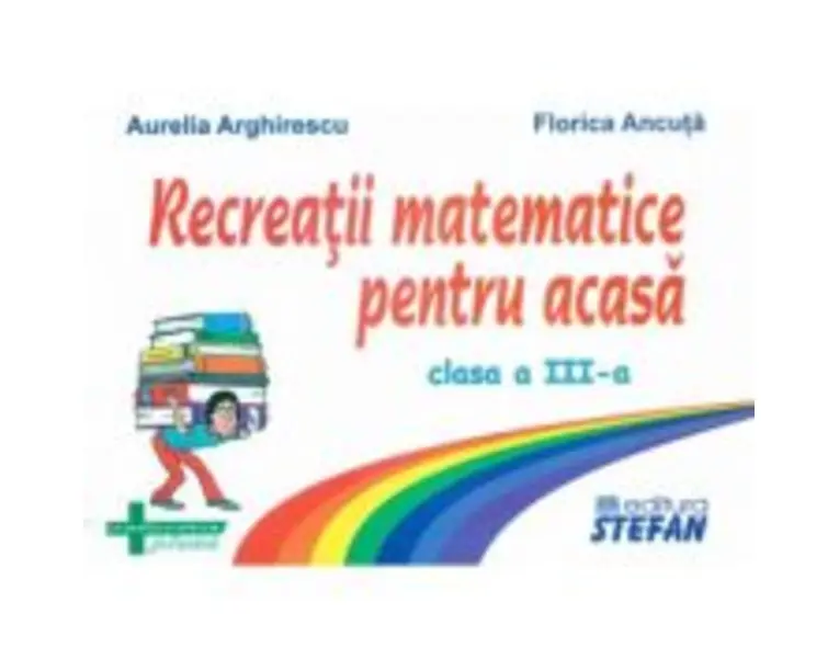 Recreatii matematice pentru acasa clasa a 3-a - Aurelia Arghirescu