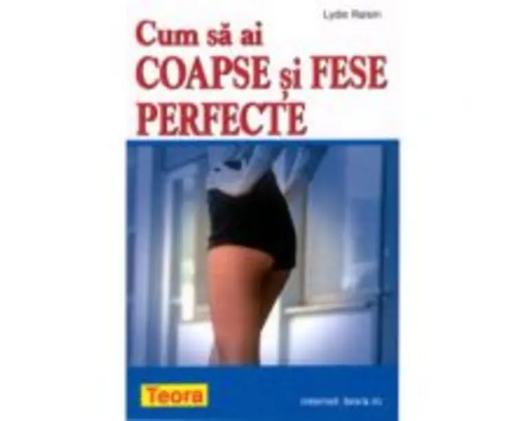 Cum sa ai coapse si fese perfecte - Lydie Raisin (0689)