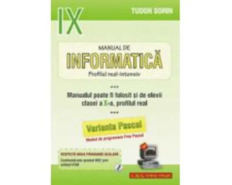 INFORMATICA, Manual pentru clasa a 9-a Intensiv sau clasa a 10-a Real. Pascal - Sorin Tudor