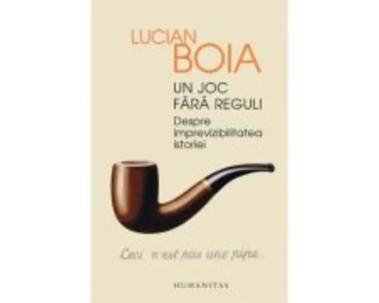 Un joc fara reguli. Despre imprevizibilitatea istoriei - Lucian Boia