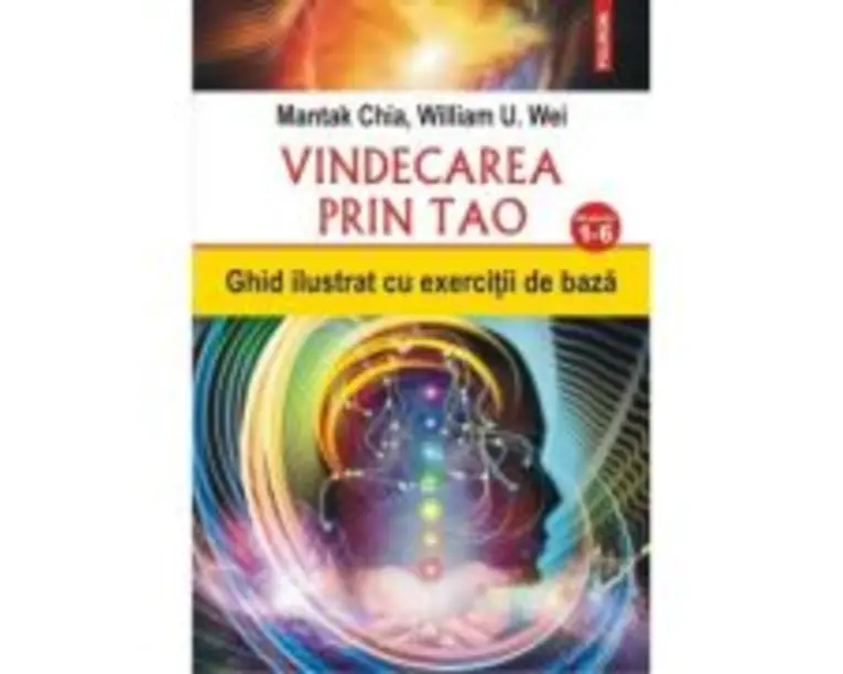 Vindecarea prin Tao. Ghid ilustrat cu exercitii de baza. Nivelurile 1-6 - Mantak Chia, William U. Wei