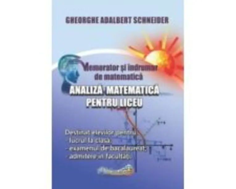 Memorator si indrumar de matematica. Analiza matematica pentru liceu - Gheorghe Adalbert Schneider