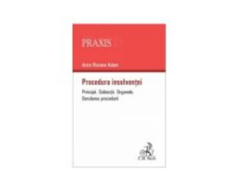 Procedura insolventei - Principii. Subiectii, organele si derularea procedurii - Anca Roxana Adam