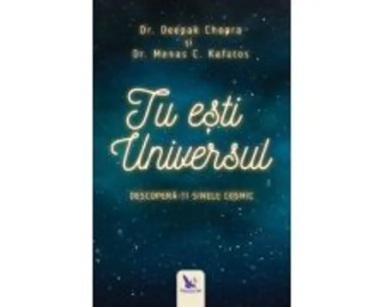 Tu esti Universul. Descopera-ti sinele cosmic - Deepak Chopra