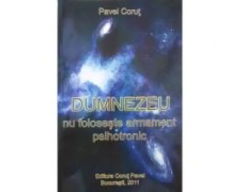 Dumnezeu nu foloseste armament psihotronic - Pavel Corut