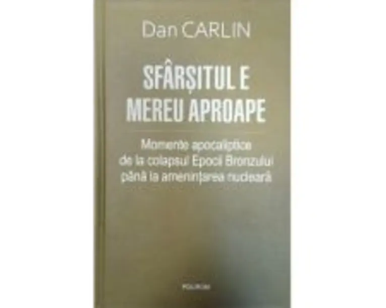 Sfarsitul e mereu aproape. Momente apocaliptice de la colapsul Epocii Bronzului pana la amenintarea nucleara - Dan Carlin