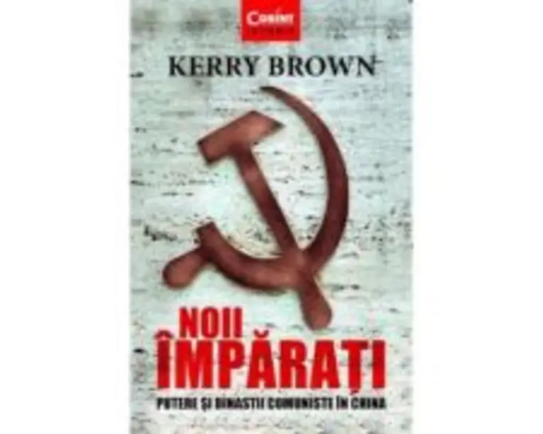 Noii imparati. Putere si dinastii comuniste in China - Kerry Brown
