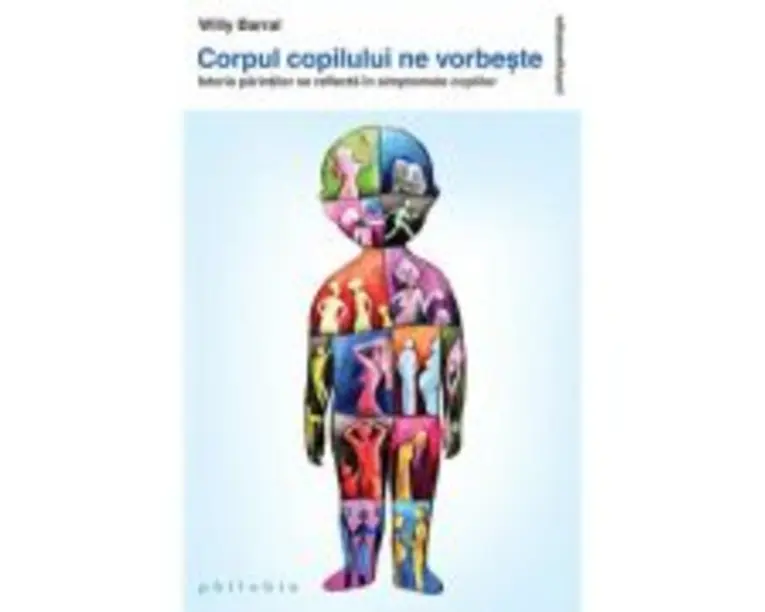 Corpul copilului ne vorbeste. Istoria parintilor se reflecta in simptomele copiilor - Willy Barral