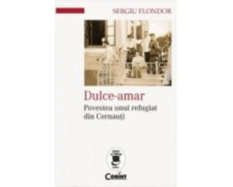 Dulce-amar. Povestea unui refugiat din Cernauti - Sergiu Flondor