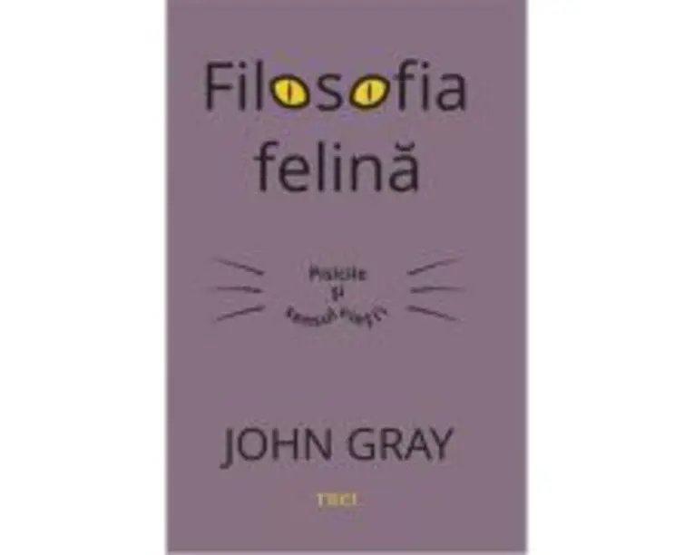 Filosofia felina. Pisicile si sensul vietii - John Gray
