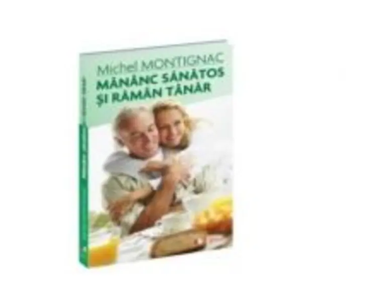 Mananc sanatos si raman tanar - Michel Montignac