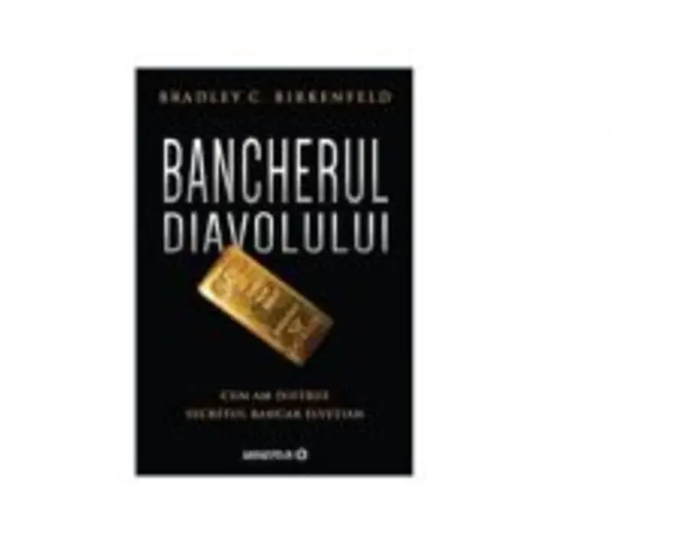 Bancherul diavolului. Cum am distrus secretul bancar elvetian - Bradley C. Birkenfeld