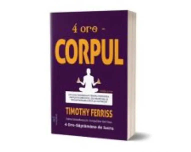 4 ore. Corpul - Timothy Ferriss