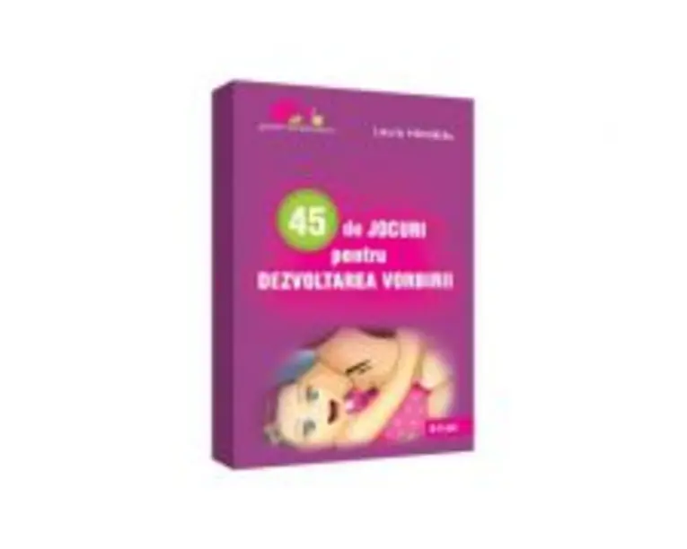 45 de jocuri pentru dezvoltarea vorbirii - Laura Hardalau