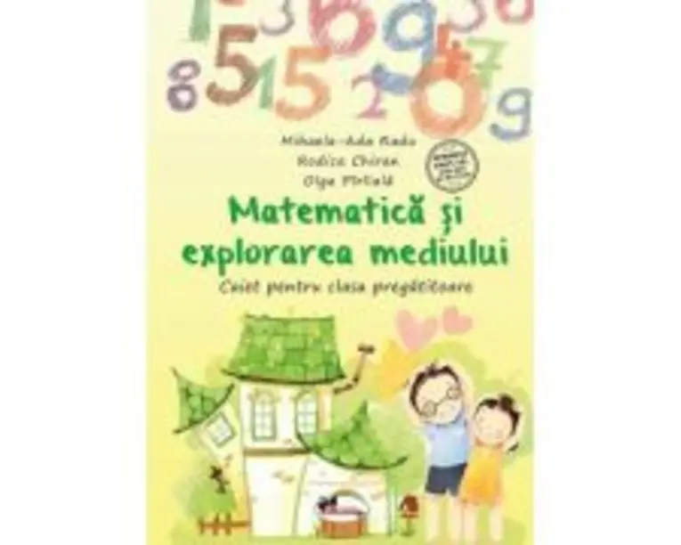 Matematica si exlorarea mediului. Caiet pentru clasa pregatitoare - Olga Piriiala, Rodica Chiran, Mihaela-Ada Radu
