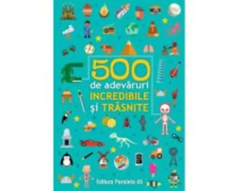 500 de adevaruri incredibile si trasnite