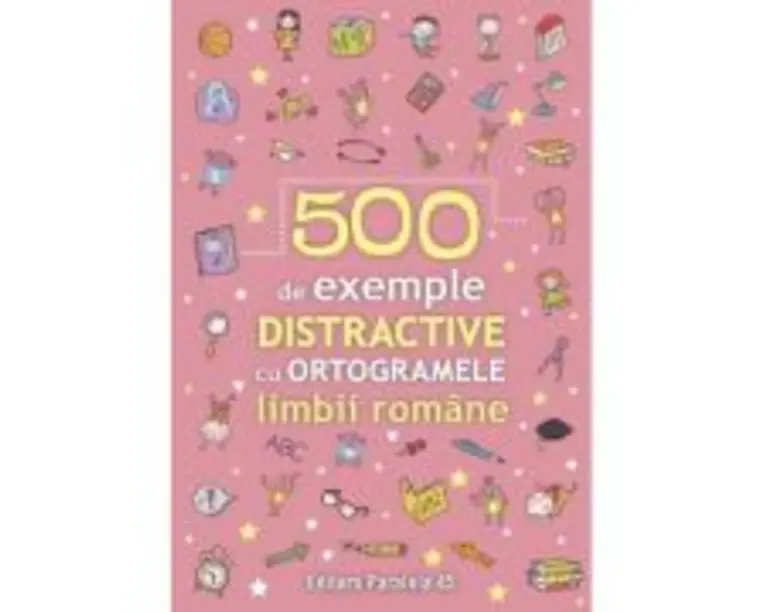 500 de exemple distractive cu ortogramele limbii romane
