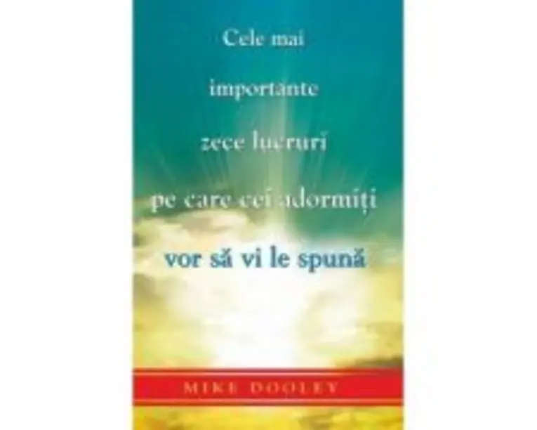 Cele mai importante zece lucruri pe care cei adormiti vor sa vi le spuna - Mike Dooley