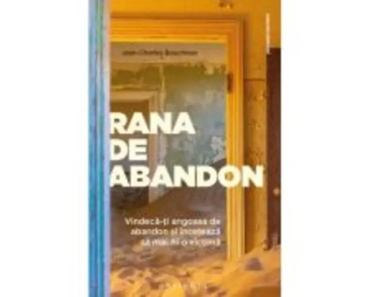 Rana de abandon. Vindeca-ti angoasa de abandon si inceteaza sa mai fii o victima - Jean-Charles Bouchoux