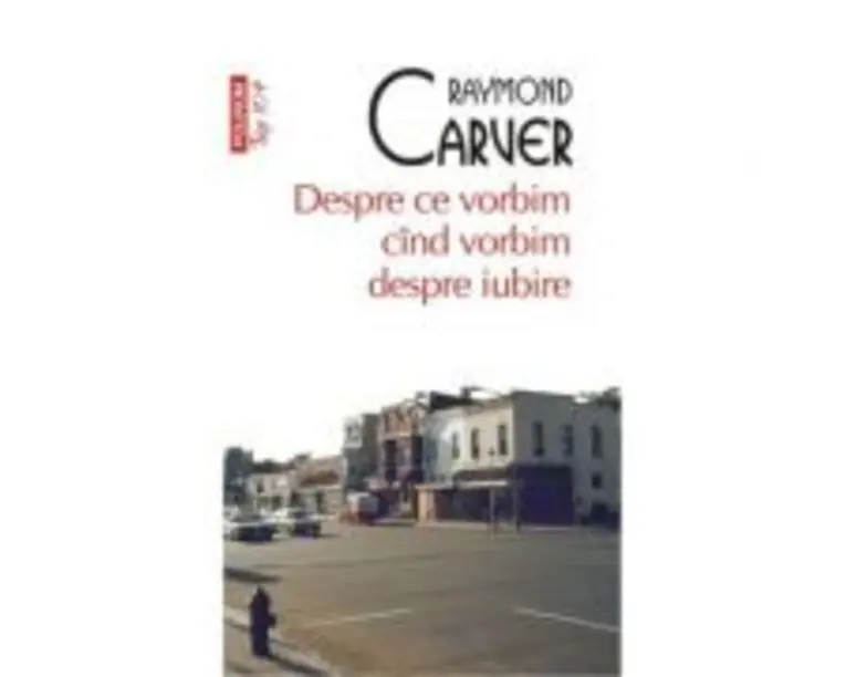 Despre ce vorbim cind vorbim despre iubire - Raymond Carver
