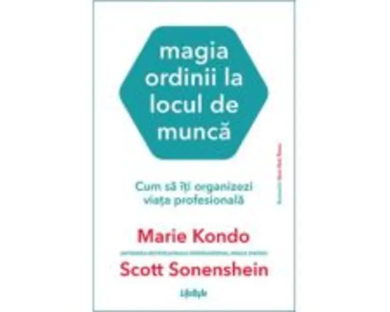 Magia ordinii la locul de munca. Cum sa iti organizezi viata profesionala - Marie Kondo, Scott Sonenshein