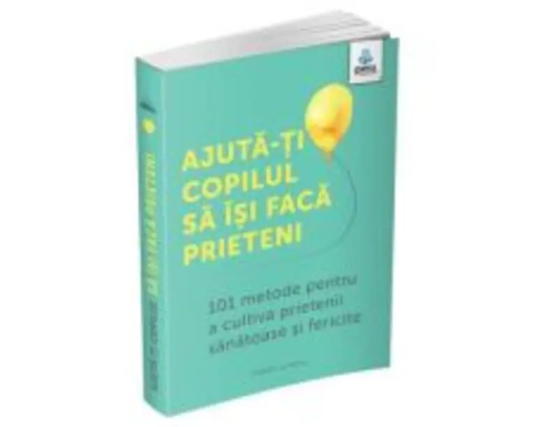 Ajuta-ti copilul sa isi faca prieteni. 101 metode de a cultiva prietenii sanatoase si fericite - Caroline Roope