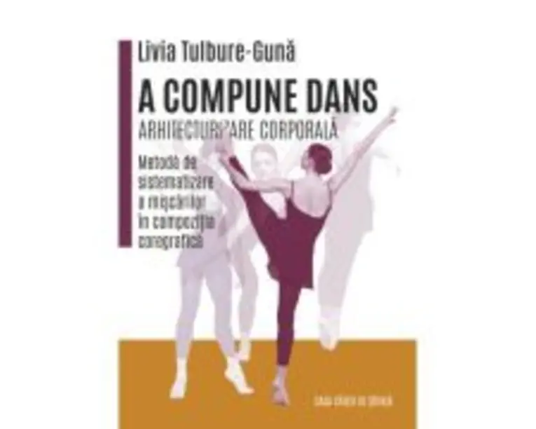 A compune dans. Arhitecturizare corporala - Metoda de sistematizare a miscarilor in compozitia coregrafica - Livia Tulbure Guna