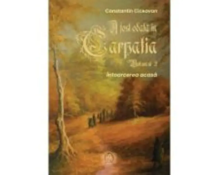 A fost odata in Carpatia. Volumul 2. Intoarcerea acasa - Constantin Ciceovan