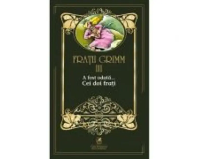 A fost odata …volumul 3. Cei doi frati - Fratii Grimm