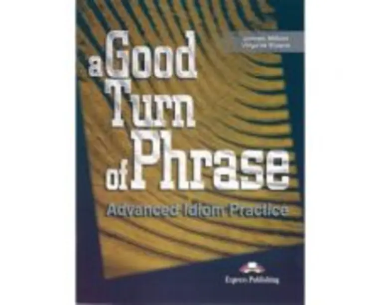 A Good Turn of Phrase Advanced Idiom Practice - Virginia Evans, James Milton