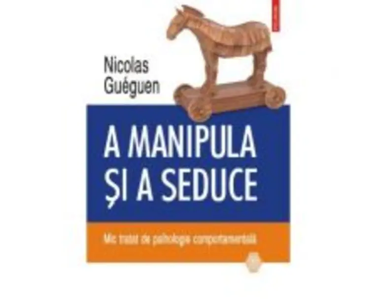 A manipula si a seduce. Mic tratat de psihologie comportamentala - Nicolas Gueguen