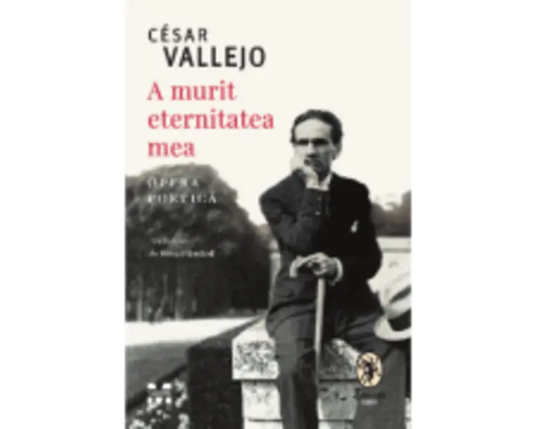 A murit eternitatea mea. Opera poetica - Cesar Vallejo