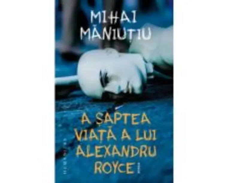 A saptea viata a lui Alexandru Royce - Mihai Maniutiu