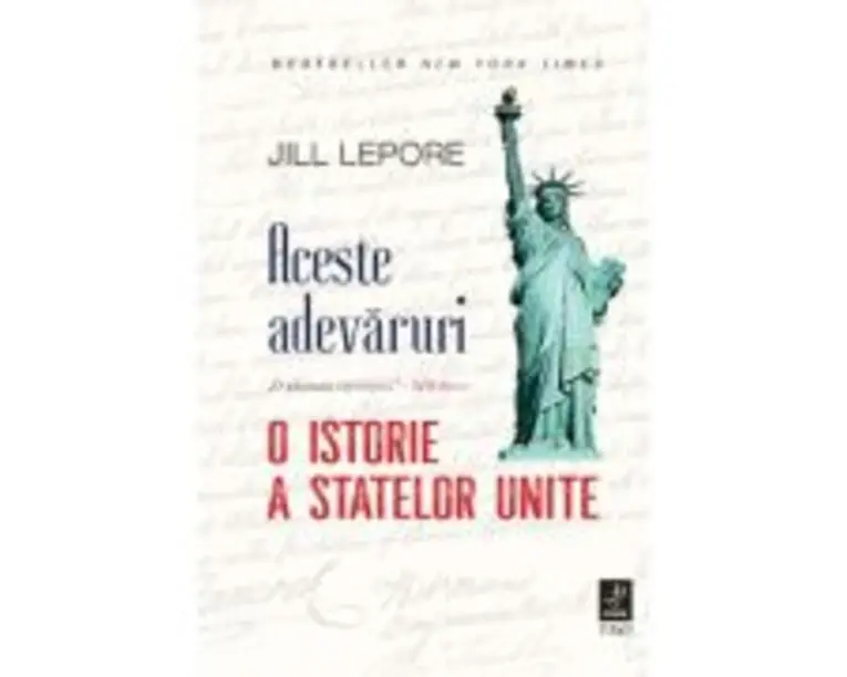 Aceste adevaruri. O istorie a Statelor Unite - Jill Lepore