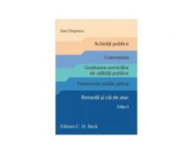 Achizitii publice. Concesiuni. Gestiunea serviciilor de utilitati publice. Parteneriat public-privat. Remedii si cai de atac. Editia 6 - Dan Cimpoeru