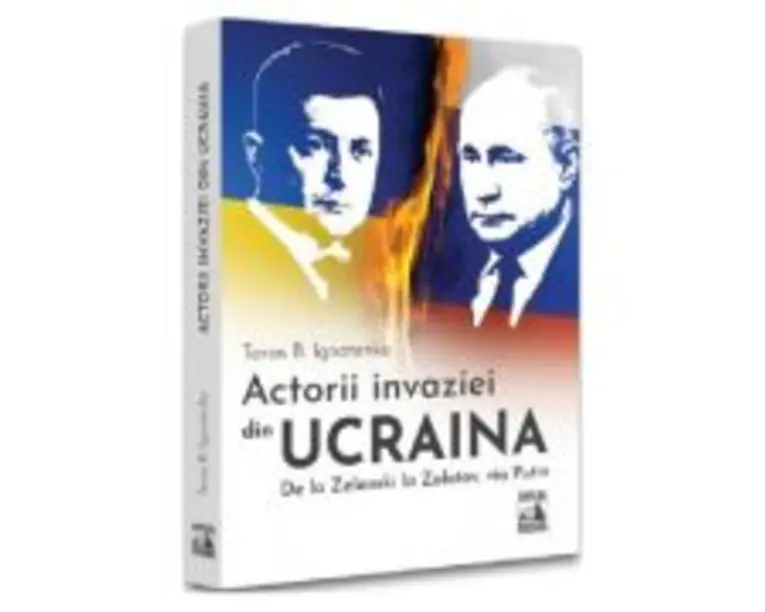 Actorii invaziei din Ucraina. De la Zelenski la Zolotov, via Putin - Taras B. Ignatenko
