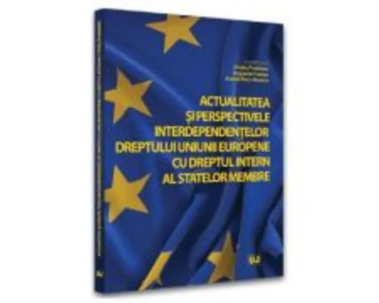 Actualitatea si perspectivele interdependentelor dreptului Uniunii Europene cu dreptul intern al statelor membre - Ovidiu Predescu, Augustin Fuerea, A