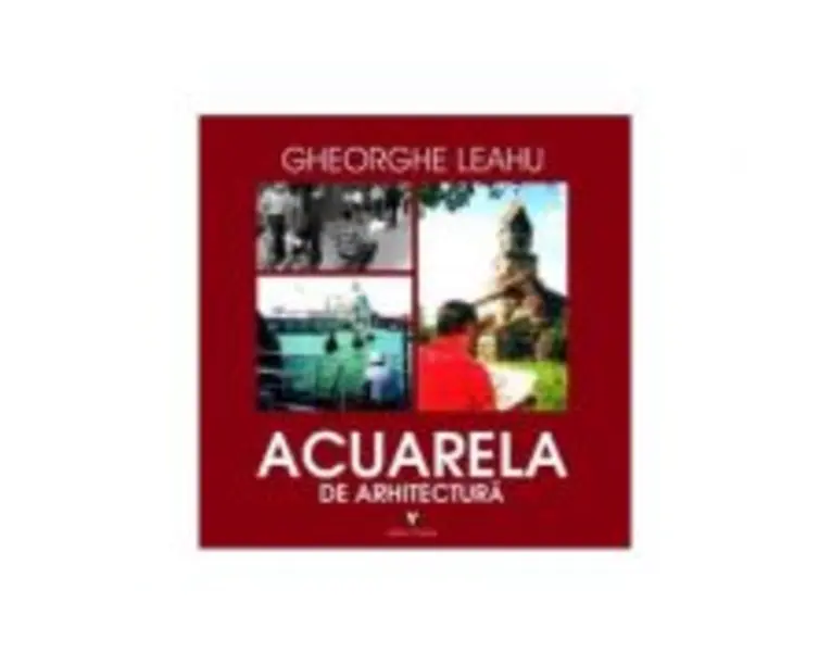 Acuarela de arhitectura - Gheorghe Leahu