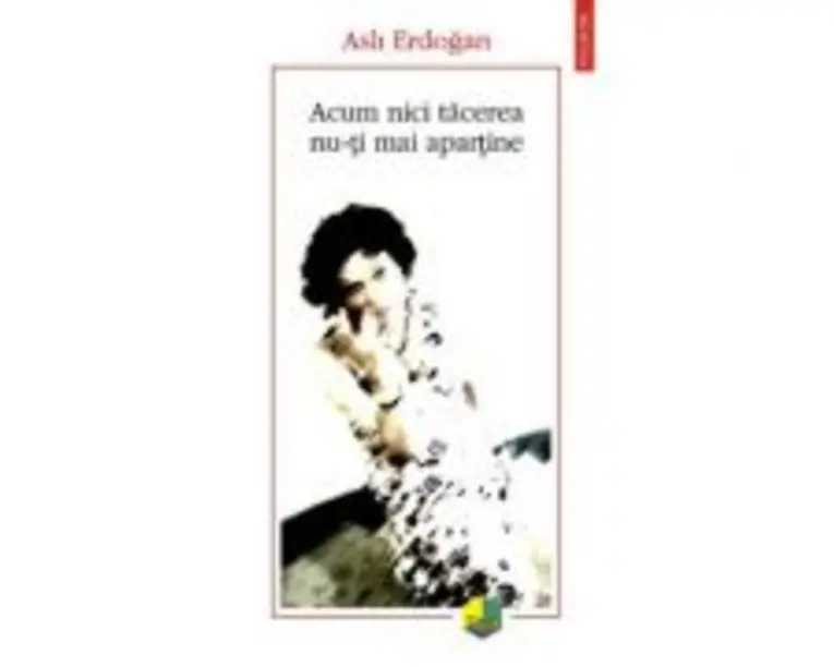 Acum nici tacerea nu-ti mai apartine - Asli Erdogan