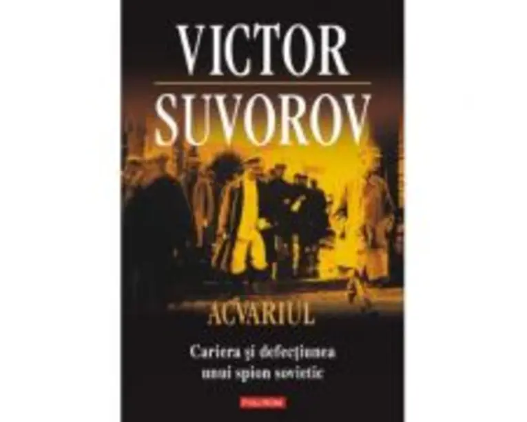 Acvariul. Cariera si defectiunea unui spion - Victor Suvorov