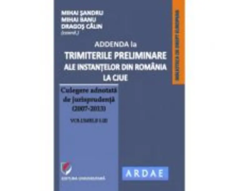 Addenda la ”Trimiterile preliminare ale instantelor din Romania la CJUE. Culegere adnotata de jurisprudenta (2007-2013)” Volumele 1-3 - Mihai Sandru