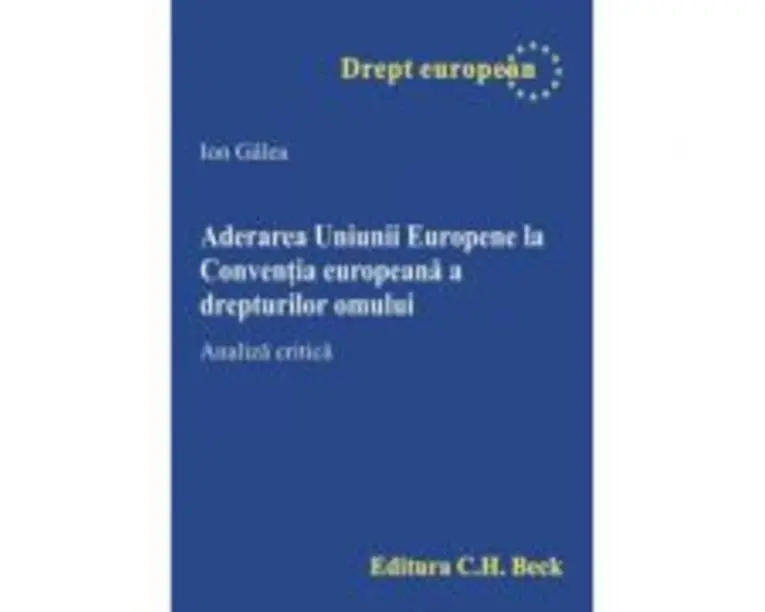 Aderarea Uniunii Europene la Conventia europeana a drepturilor omului. Analiza critica - Ion Galea