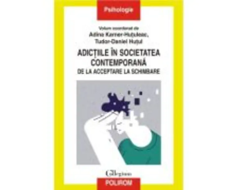 Adictiile in societatea contemporana. De la acceptare la schimbare - Adina Karner-Hutuleac, Tudor-Daniel Hutul