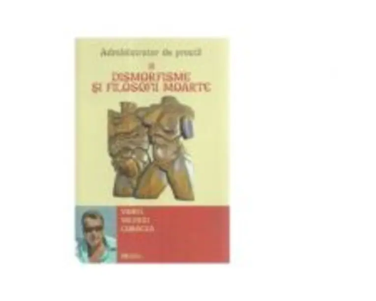 Administrator de prostii. Volumul 3. Dismorfisme si filosofii moarte - Viorel Valeriu Corocea