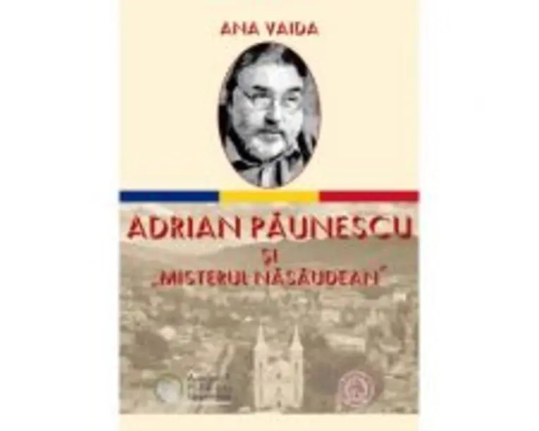 Adrian Paunescu si „Misterul Nasaudean” - Ana Vaida